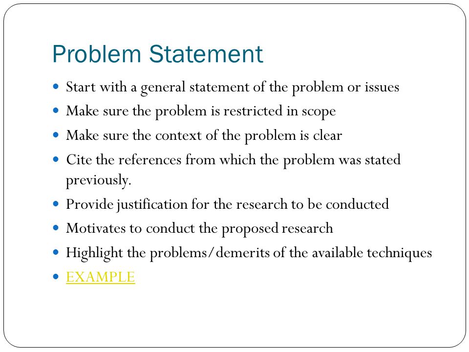 Problem Statement Start with a general statement of the problem or issues. Make sure the problem is restricted in scope.