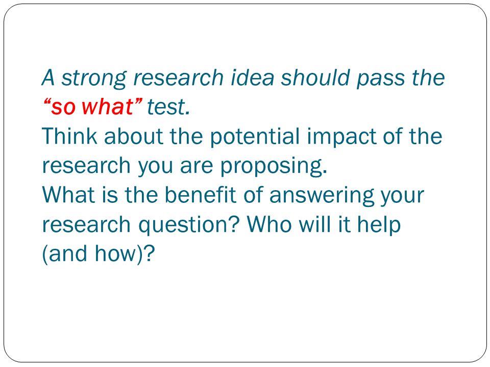 A strong research idea should pass the so what test