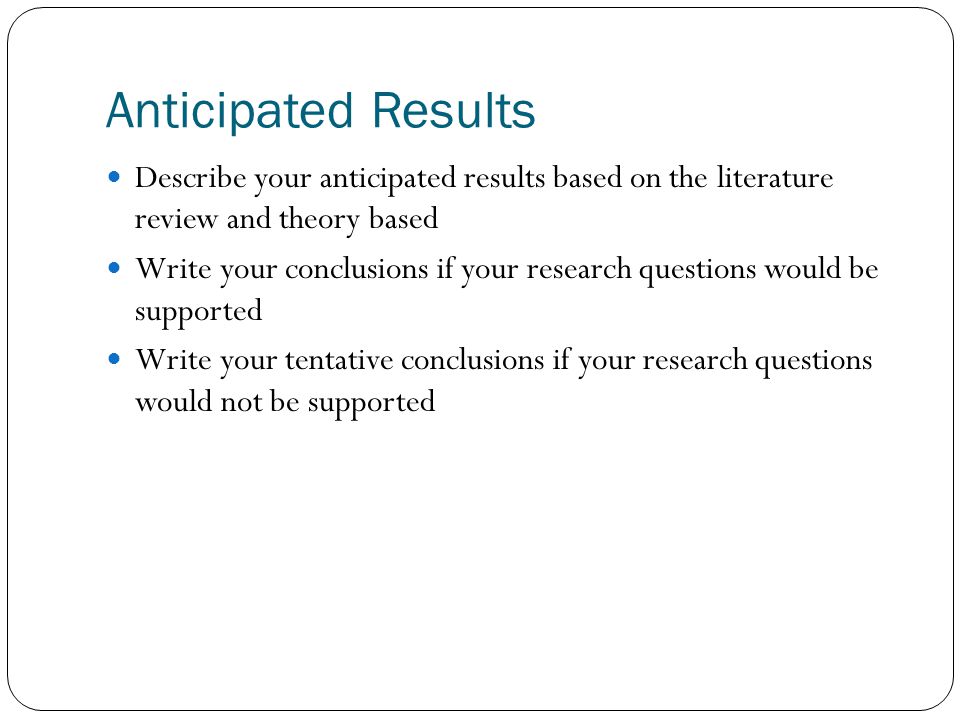 Anticipated Results Describe your anticipated results based on the literature review and theory based.
