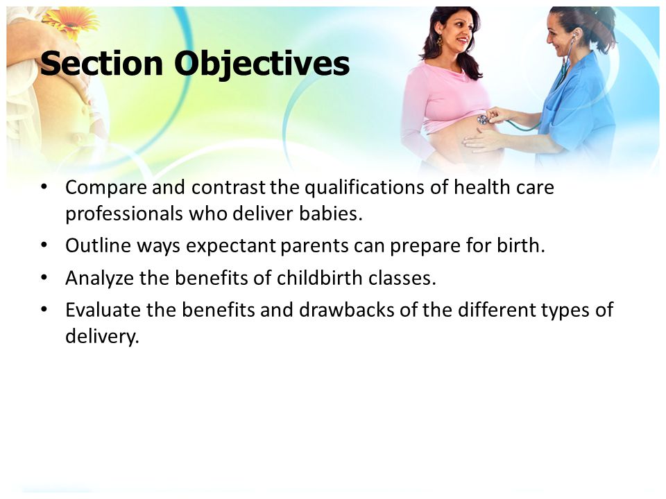 Section Objectives Compare and contrast the qualifications of health care professionals who deliver babies.