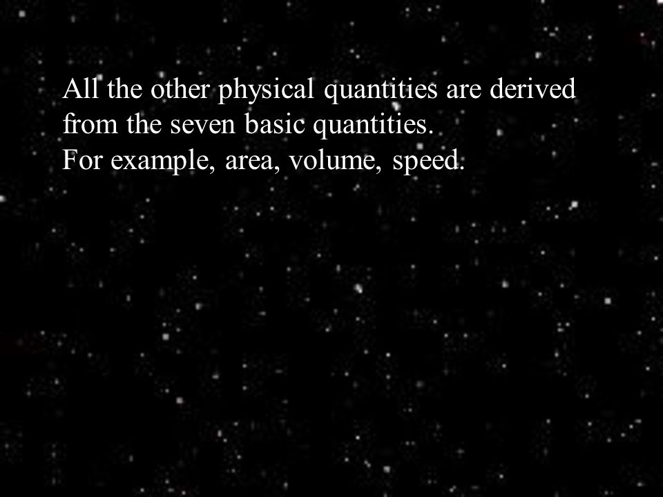 All the other physical quantities are derived from the seven basic quantities.