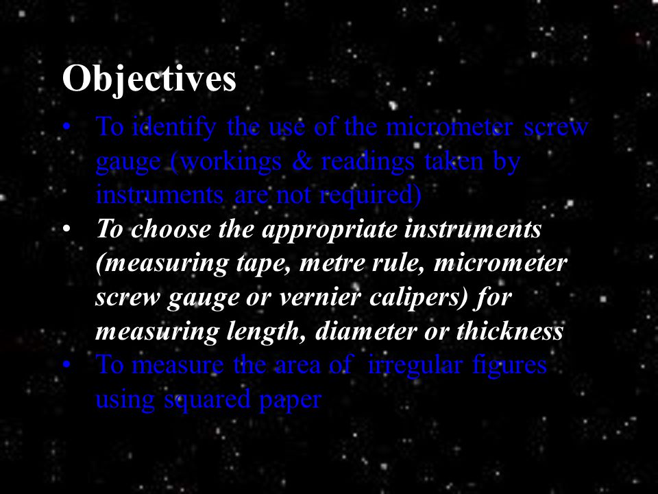 Objectives To identify the use of the micrometer screw gauge (workings & readings taken by instruments are not required)
