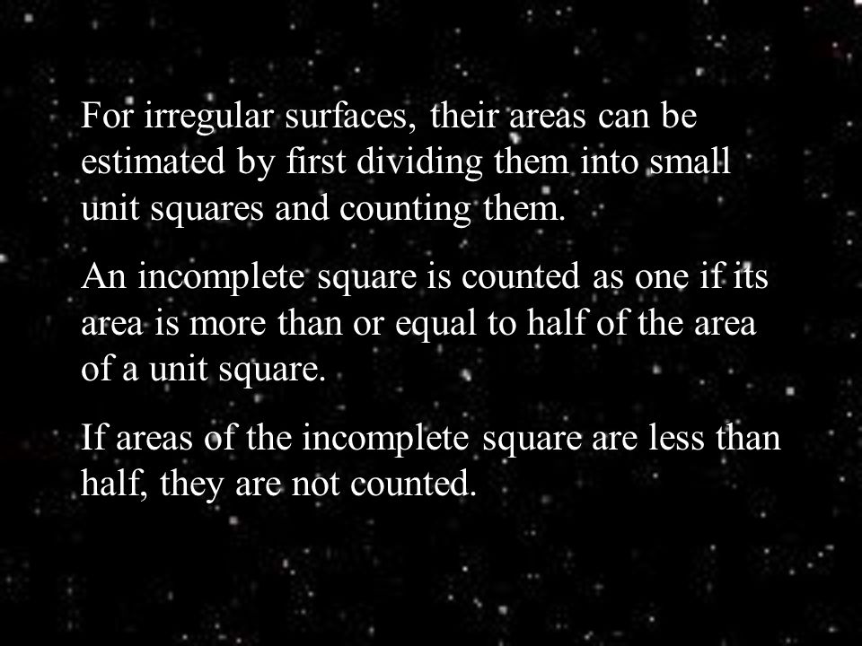 For irregular surfaces, their areas can be estimated by first dividing them into small unit squares and counting them.