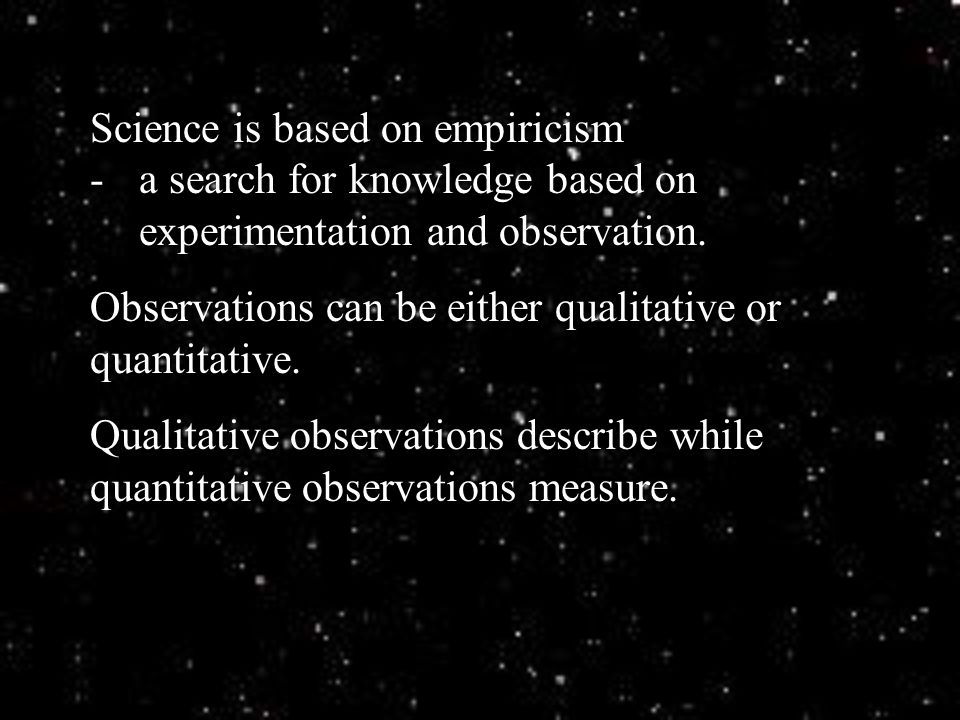Science is based on empiricism -. a search for knowledge based on