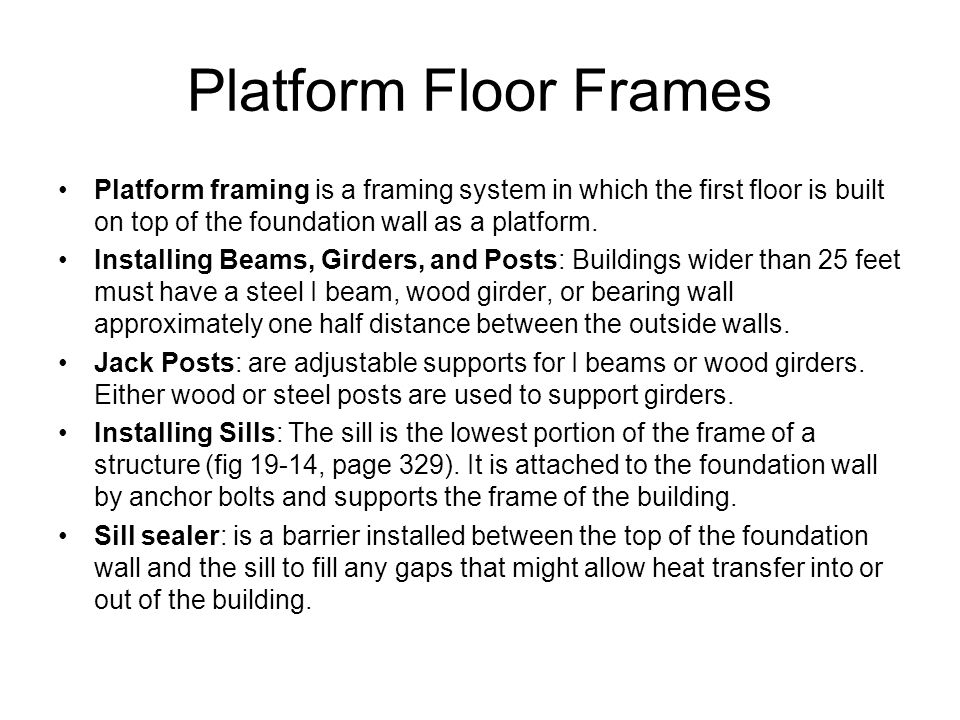 Platform Floor Frames Platform framing is a framing system in which the first floor is built on top of the foundation wall as a platform.