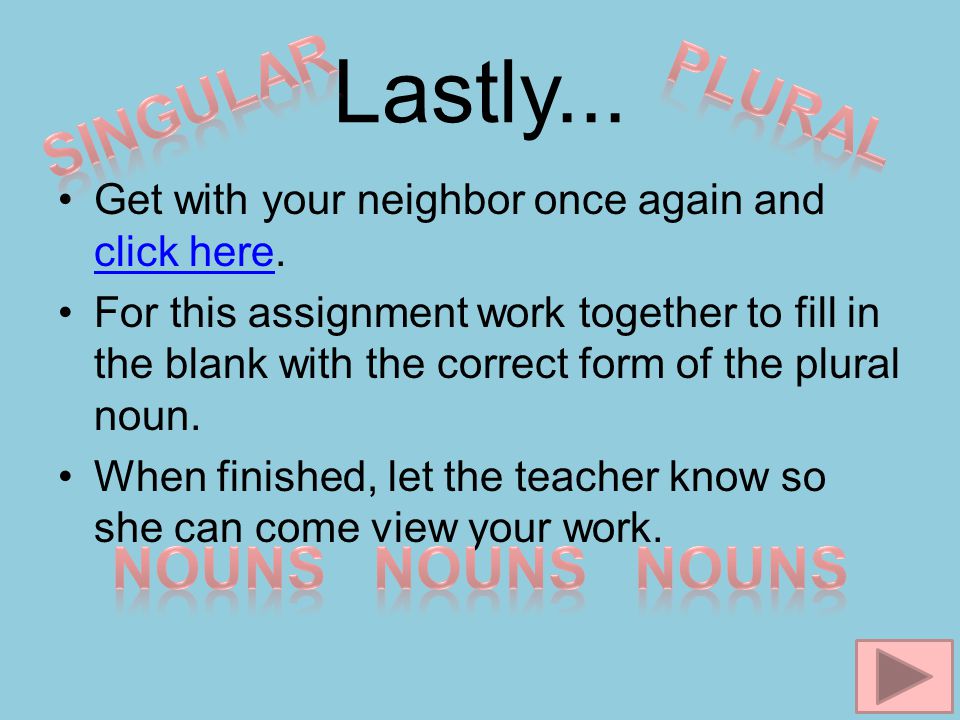 Lastly... singular Plural Nouns nouns nouns