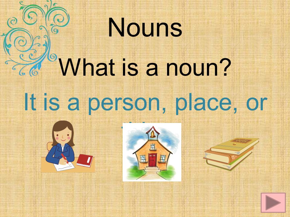 What is a noun It is a person, place, or thing.