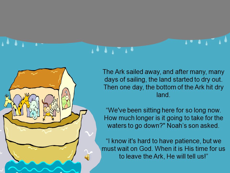 The Ark sailed away, and after many, many days of sailing, the land started to dry out.