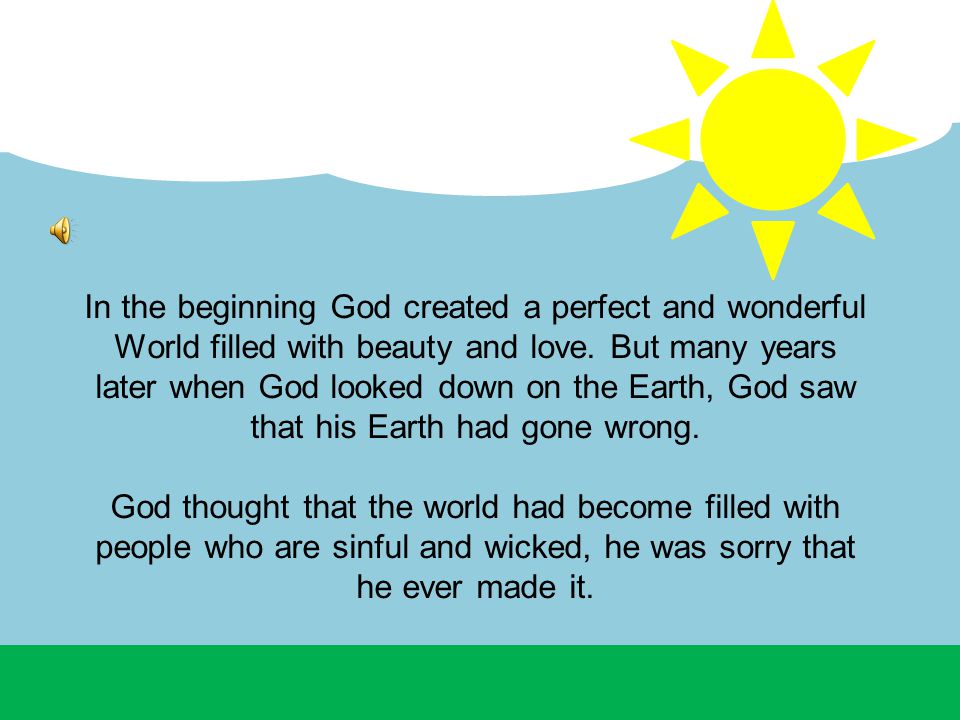 In the beginning God created a perfect and wonderful World filled with beauty and love.