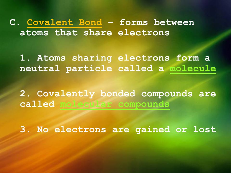 C. Covalent Bond – forms between atoms that share electrons 1