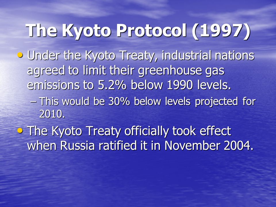 The Kyoto Protocol (1997) Under the Kyoto Treaty, industrial nations agreed to limit their greenhouse gas emissions to 5.2% below 1990 levels.