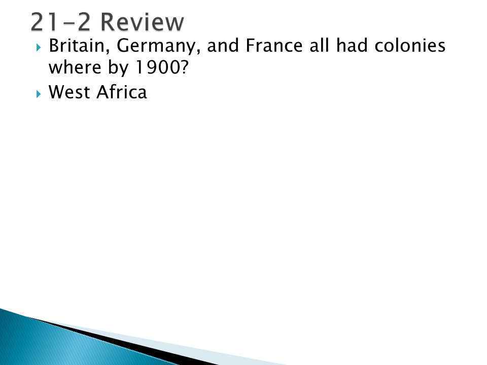 21-2 Review Britain, Germany, and France all had colonies where by 1900 West Africa