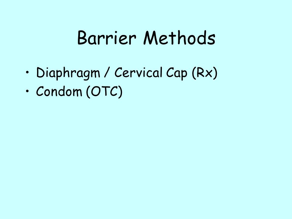 Barrier Methods Diaphragm / Cervical Cap (Rx) Condom (OTC)