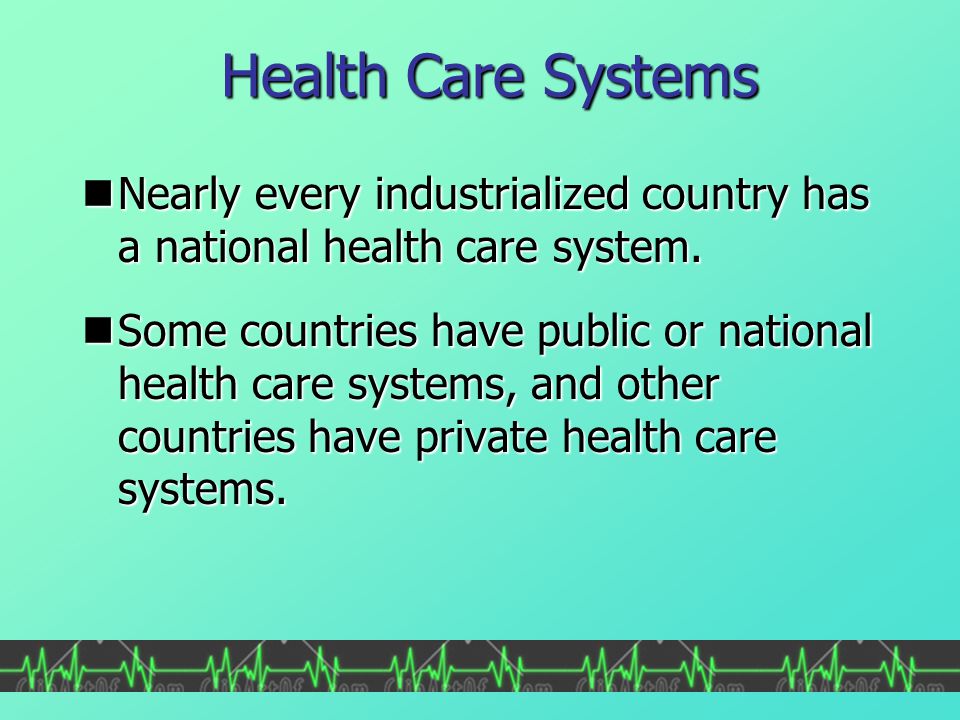 Health Care Systems Nearly every industrialized country has a national health care system.