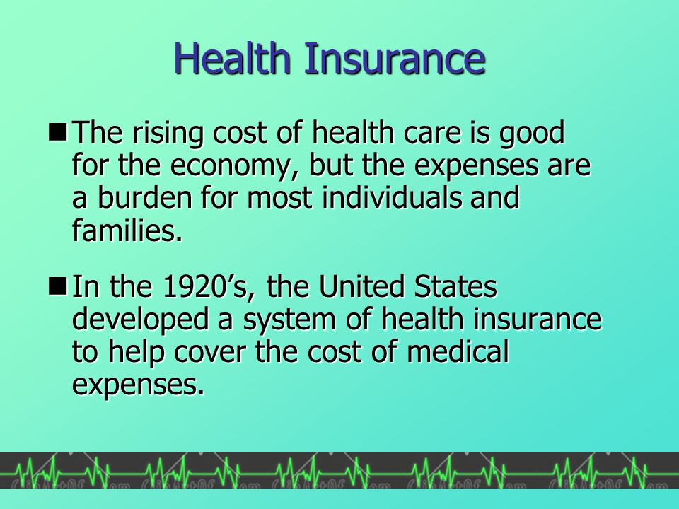 Health Insurance The rising cost of health care is good for the economy, but the expenses are a burden for most individuals and families.