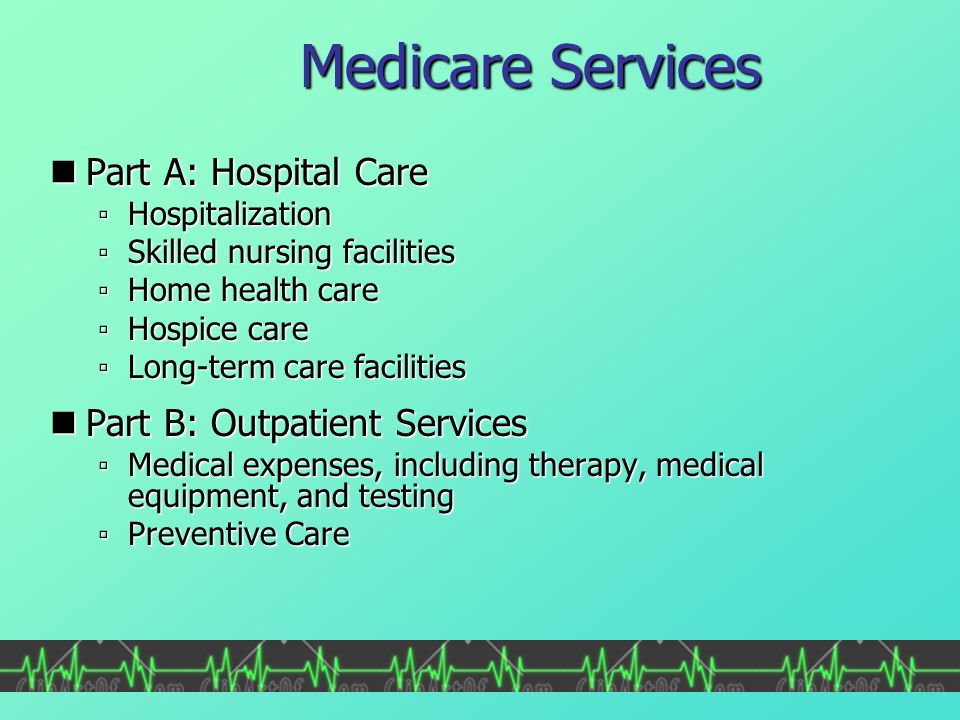 Medicare Services Part A: Hospital Care Part B: Outpatient Services