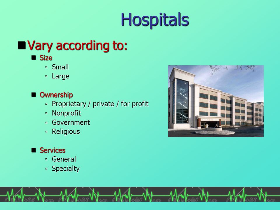 Hospitals Vary according to: Size Small Large Ownership