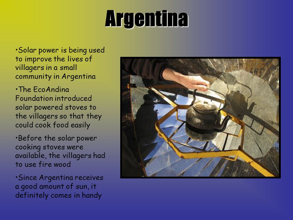 Argentina Solar power is being used to improve the lives of villagers in a small community in Argentina.