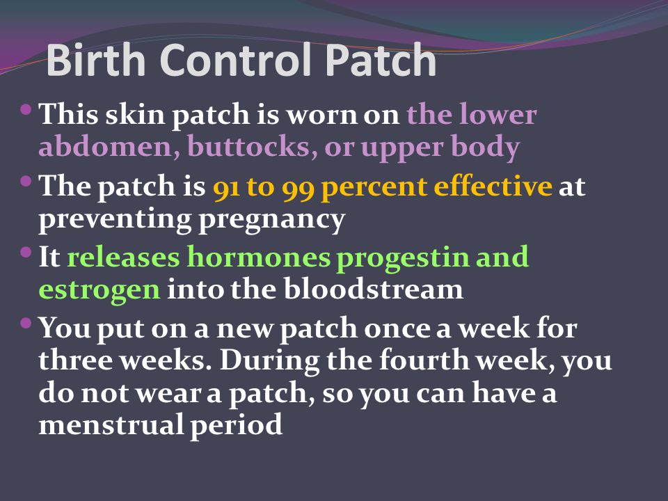 Birth Control Patch This skin patch is worn on the lower abdomen, buttocks, or upper body.