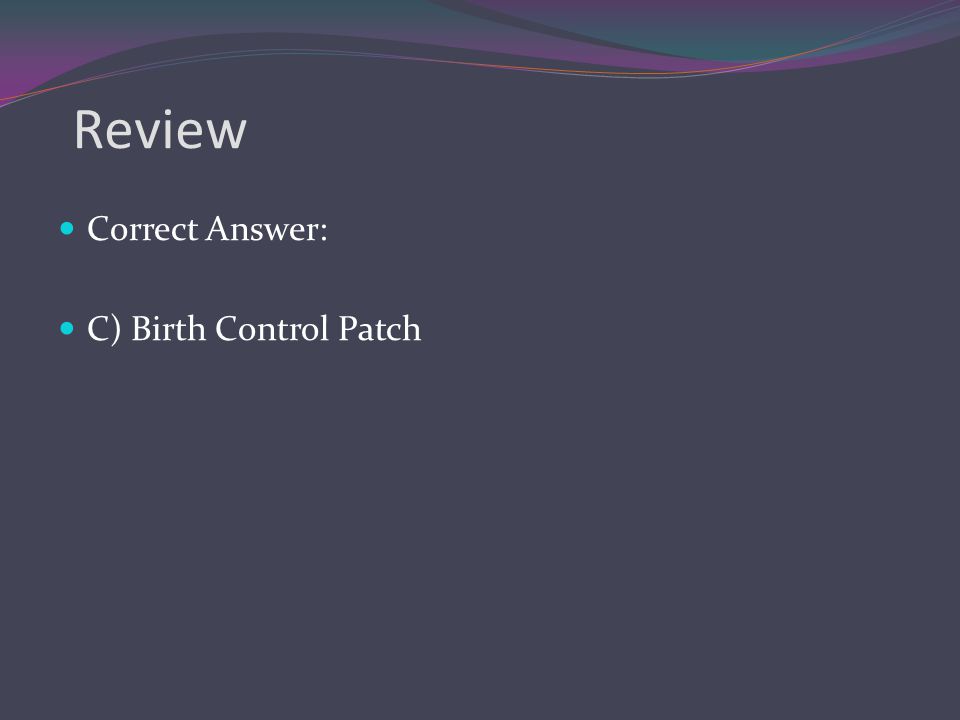 Review Correct Answer: C) Birth Control Patch