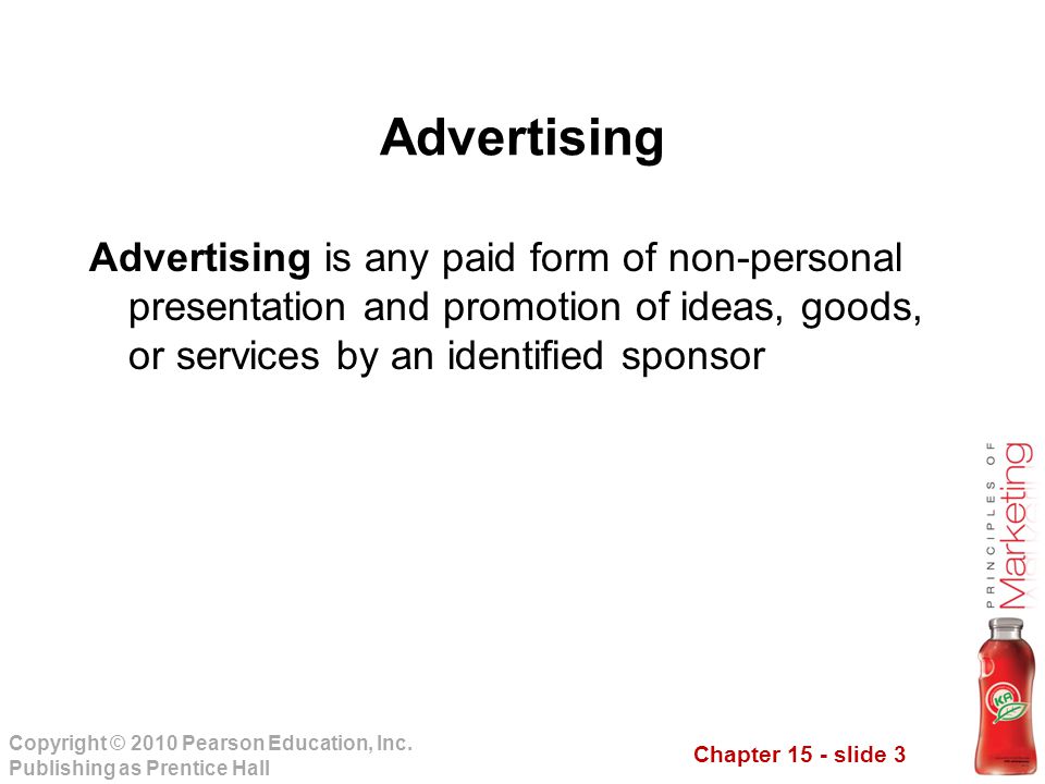 Advertising Advertising is any paid form of non-personal presentation and promotion of ideas, goods, or services by an identified sponsor.