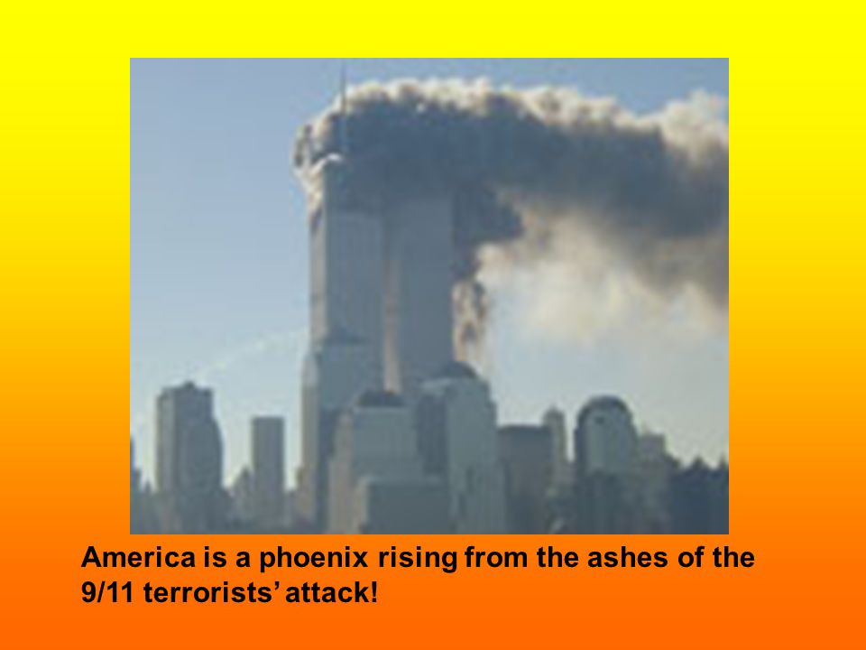 America is a phoenix rising from the ashes of the 9/11 terrorists’ attack!