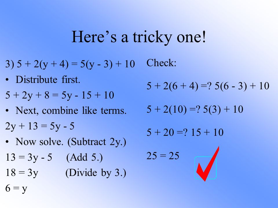 Here’s a tricky one! 3) 5 + 2(y + 4) = 5(y - 3) + 10 Check: