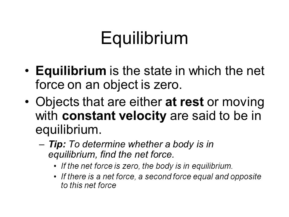 Equilibrium Equilibrium is the state in which the net force on an object is zero.