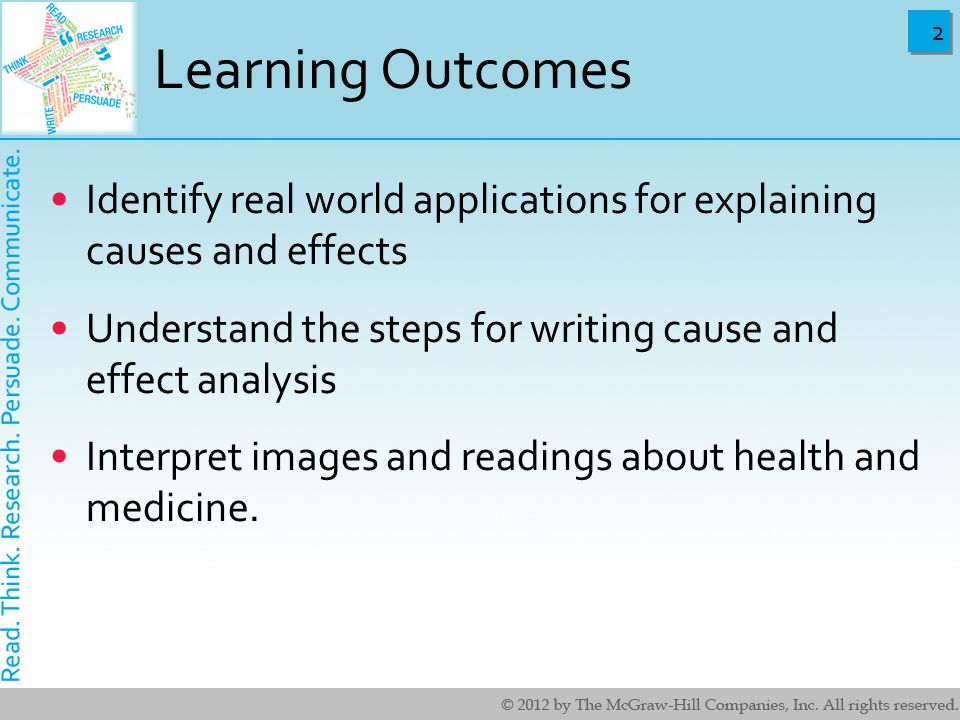 Learning Outcomes Identify real world applications for explaining causes and effects. Understand the steps for writing cause and effect analysis.