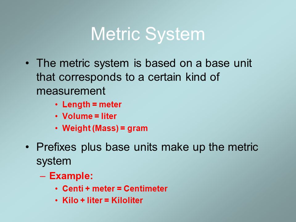 Metric System The metric system is based on a base unit that corresponds to a certain kind of measurement.