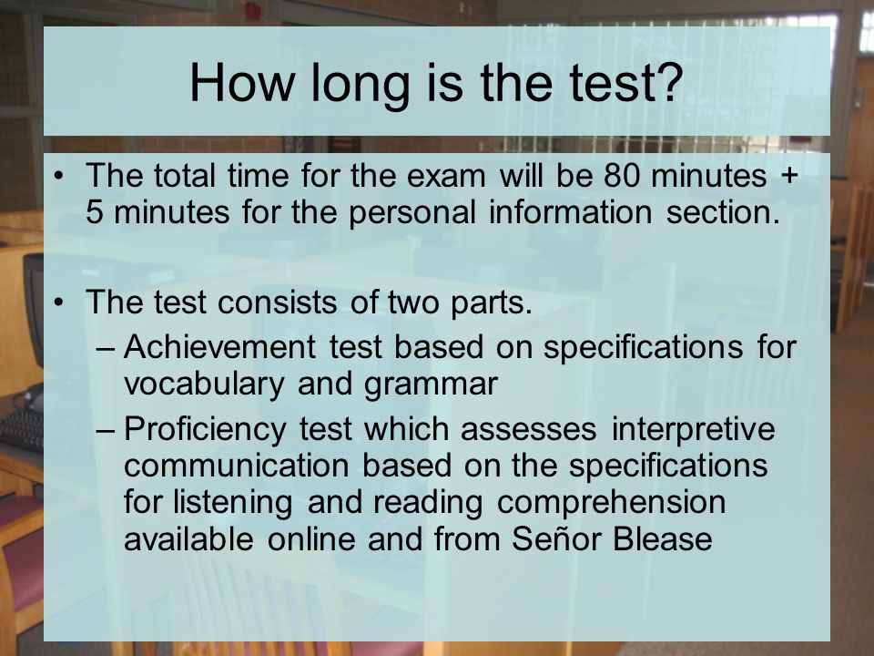 How long is the test The total time for the exam will be 80 minutes + 5 minutes for the personal information section.