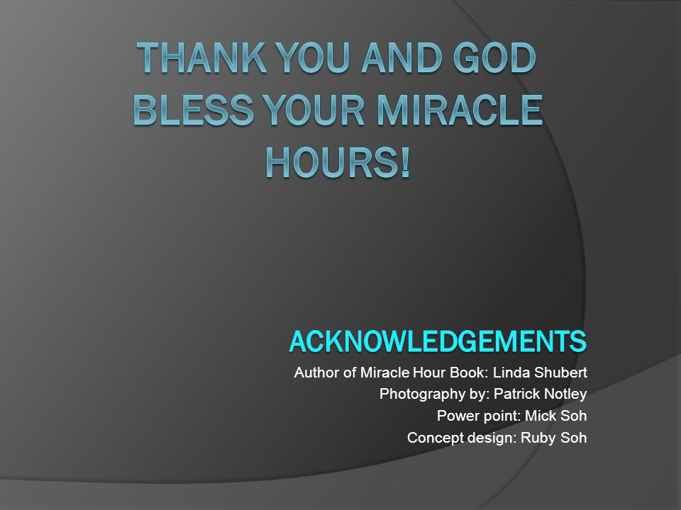 Thank you and god bless your miracle hours!