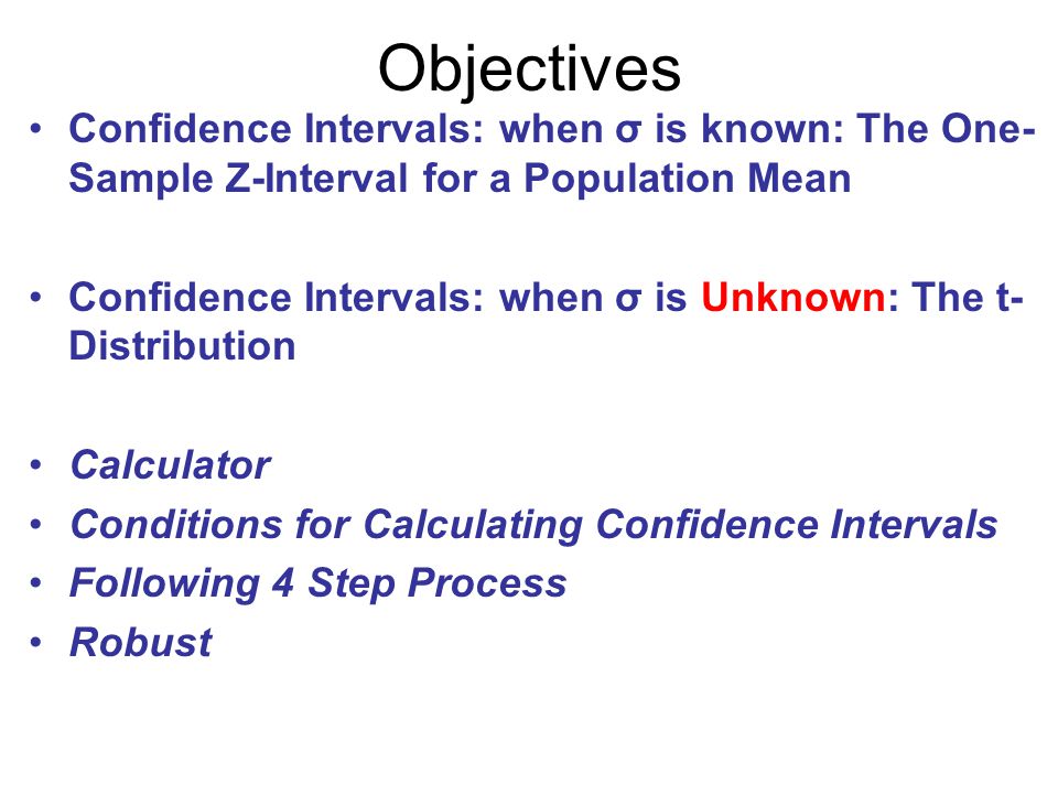 Objectives Confidence Intervals: when σ is known: The One-Sample Z-Interval for a Population Mean.