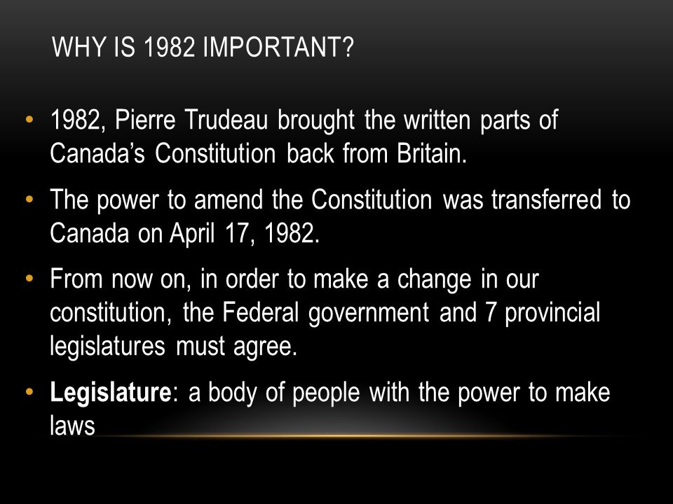 Why is 1982 Important 1982, Pierre Trudeau brought the written parts of Canada’s Constitution back from Britain.