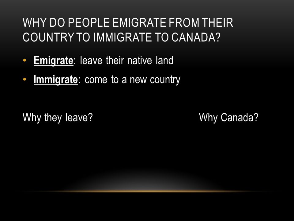 Why do people emigrate from their country to immigrate to canada