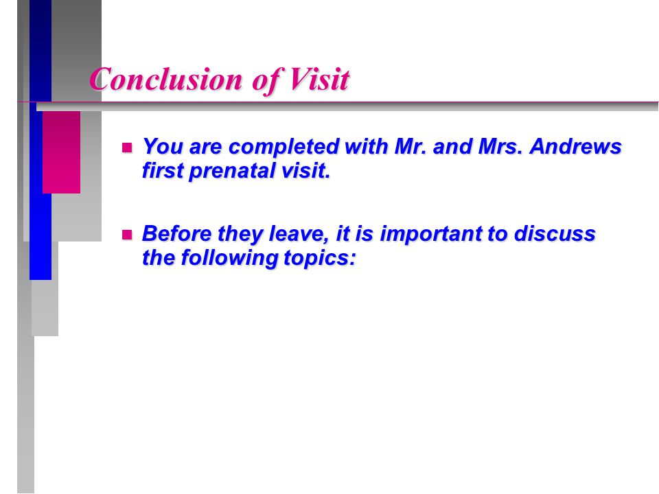 Conclusion of Visit You are completed with Mr. and Mrs. Andrews first prenatal visit.