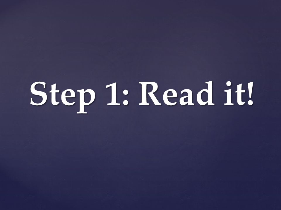 Step 1: Read it!