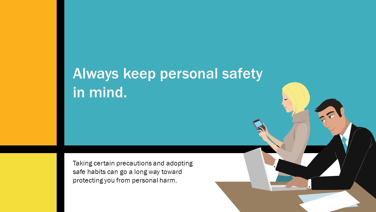 Always keep personal safety in mind.