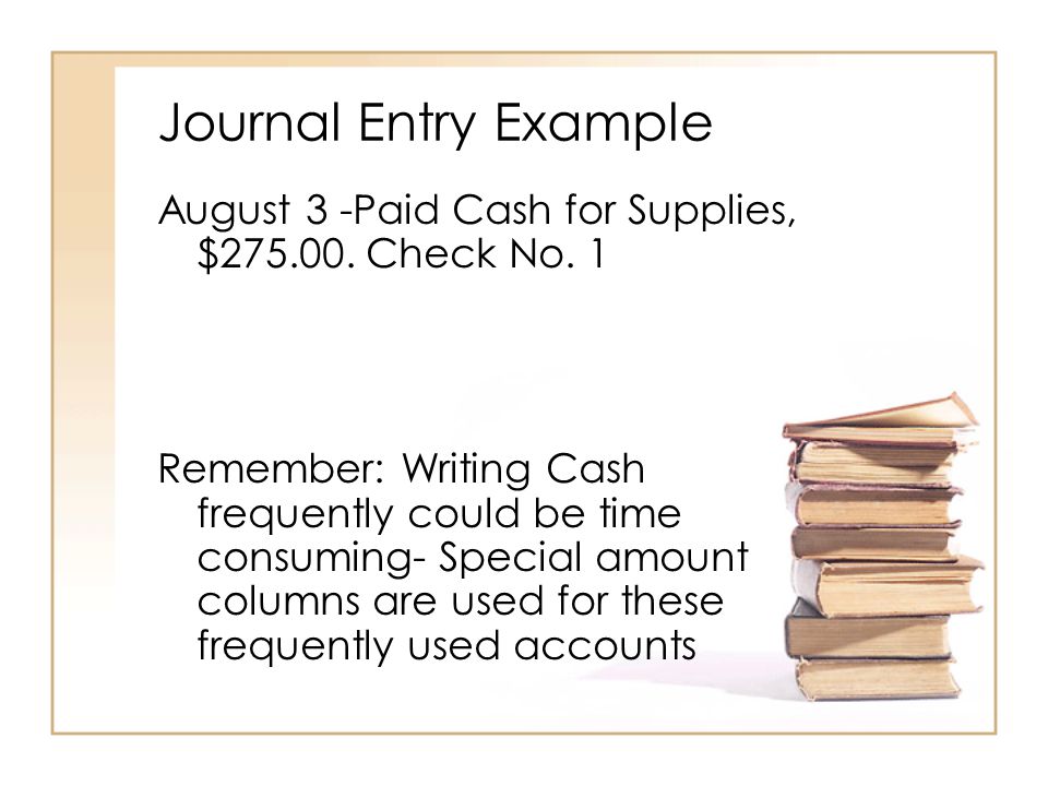 Journal Entry Example August 3 -Paid Cash for Supplies, $ Check No. 1.