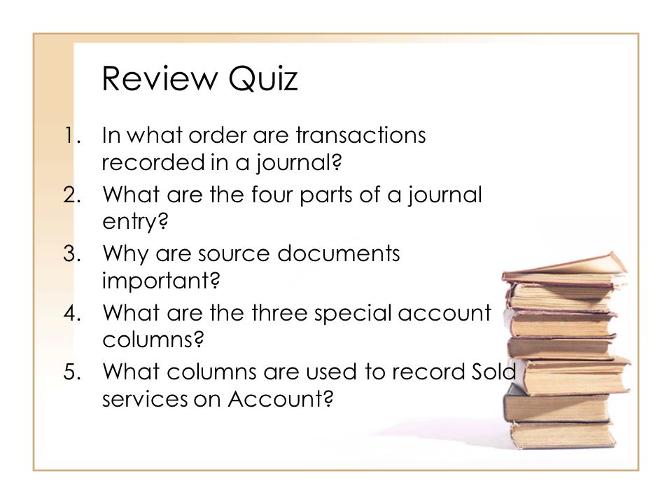 Review Quiz In what order are transactions recorded in a journal