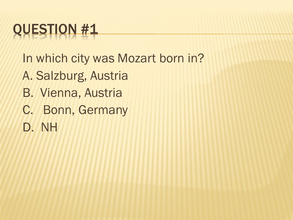 Question #1 In which city was Mozart born in. A. Salzburg, Austria B.