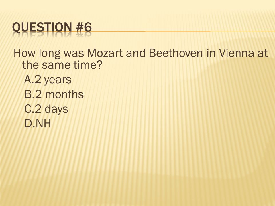 Question #6 A.2 years B.2 months C.2 days D.NH