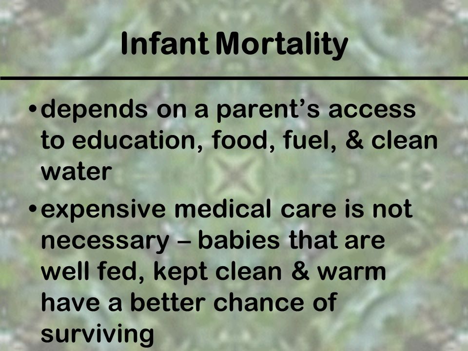 Infant Mortality depends on a parent’s access to education, food, fuel, & clean water.