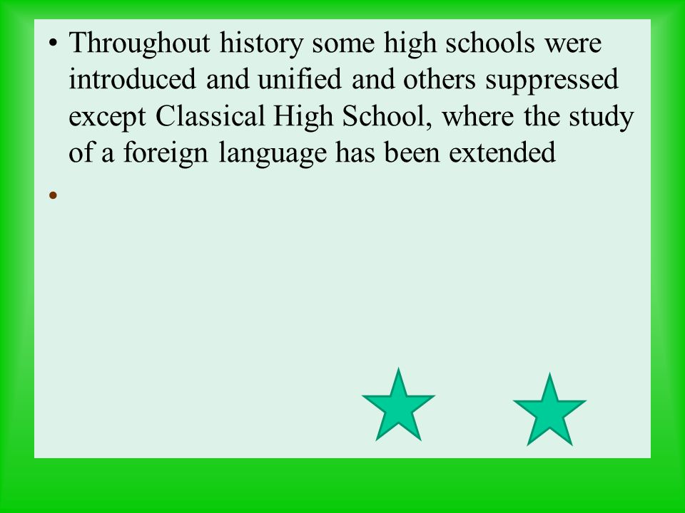Throughout history some high schools were introduced and unified and others suppressed except Classical High School, where the study of a foreign language has been extended