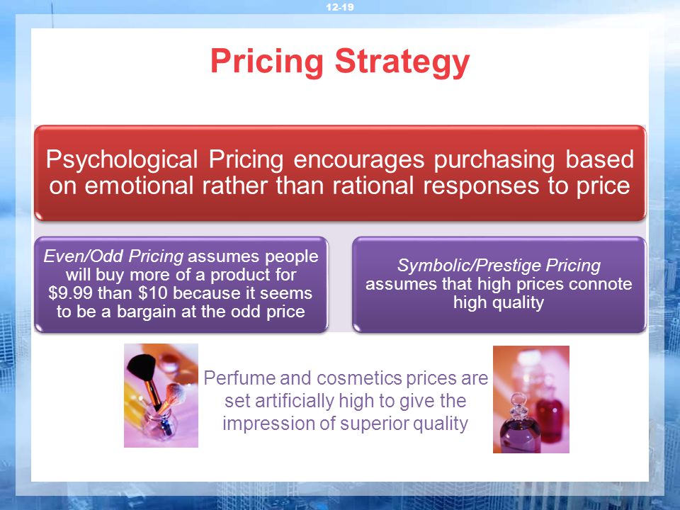 Pricing Strategy Psychological Pricing encourages purchasing based on emotional rather than rational responses to price.