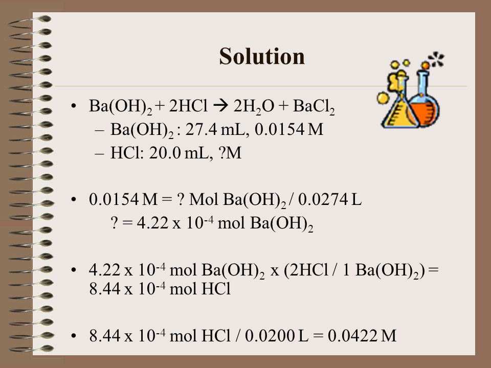 Solution Ba(OH)2 + 2HCl  2H2O + BaCl2 Ba(OH)2 : 27.4 mL, M
