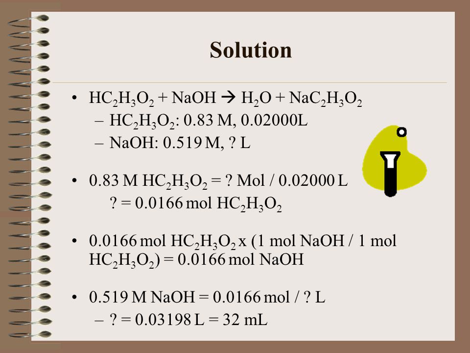 Solution HC2H3O2 + NaOH  H2O + NaC2H3O2 HC2H3O2: 0.83 M, L