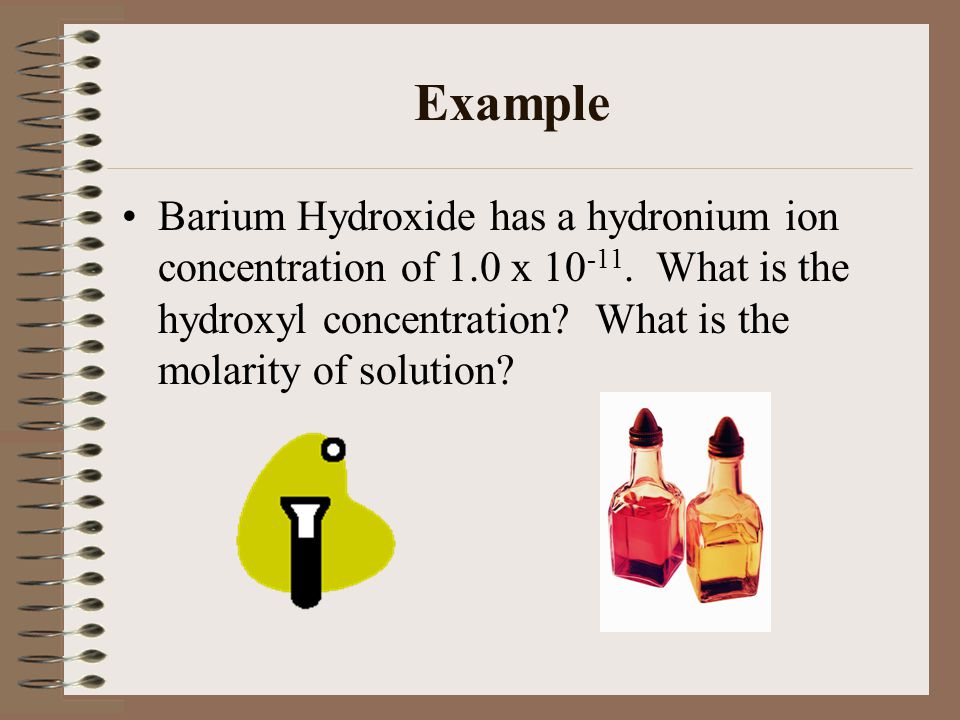 Example Barium Hydroxide has a hydronium ion concentration of 1.0 x