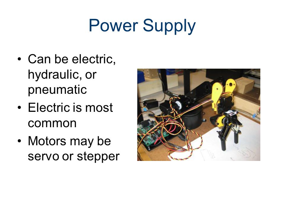 Power Supply Can be electric, hydraulic, or pneumatic