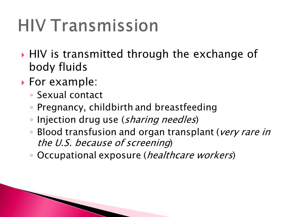 HIV Transmission HIV is transmitted through the exchange of body fluids. For example: Sexual contact.